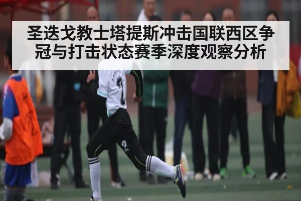 圣迭戈教士塔提斯冲击国联西区争冠与打击状态赛季深度观察分析 | kaiyun