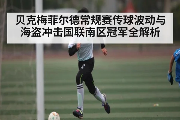 贝克梅菲尔德常规赛传球波动与海盗冲击国联南区冠军全解析 | kaiyun