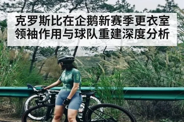 克罗斯比在企鹅新赛季更衣室领袖作用与球队重建深度分析 - kaiyun